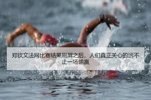 郑钦文法网比赛结果刷屏之后，人们真正关心的远不止一场输赢（dbcp）